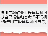 佛山二级矿业工程建造师可以自己报名和备考吗不报机构(佛山二级建造师可自考)