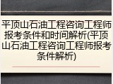 平顶山石油工程咨询工程师报考条件和时间解析(平顶山石油工程咨询工程师报考条件解析)