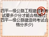 四平一级公路工程建造师考试要多少分才能合格通过(四平一级公路建造师考试合格分多少)