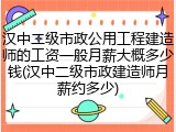 汉中二级市政公用工程建造师的工资一般月薪大概多少钱(汉中二级市政建造师月薪约多少)
