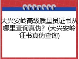 大兴安岭高级质量员证书从哪里查询真伪？(大兴安岭证书真伪查询)