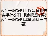怒江一级铁路工程建造师需要学什么科目呢哪些内容(怒江一级铁路建造师科目内容)