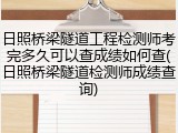 日照桥梁隧道工程检测师考完多久可以查成绩如何查(日照桥梁隧道检测师成绩查询)