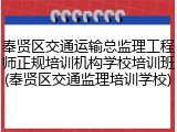 奉贤区交通运输总监理工程师正规培训机构学校培训班(奉贤区交通监理培训学校)