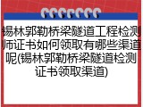 锡林郭勒桥梁隧道工程检测师证书如何领取有哪些渠道呢(锡林郭勒桥梁隧道检测证书领取渠道)