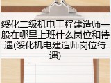 绥化二级机电工程建造师一般在哪里上班什么岗位和待遇(绥化机电建造师岗位待遇)