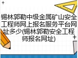 锡林郭勒中级金属矿山安全工程师网上报名服务平台网址多少(锡林郭勒安全工程师报名网址)