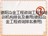德阳冶金工程咨询工程师培训机构排名及费用(德阳冶金工程咨询排名费用)