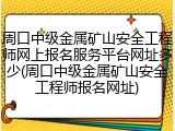 周口中级金属矿山安全工程师网上报名服务平台网址多少(周口中级金属矿山安全工程师报名网址)