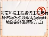 河南环境工程咨询工程师有补贴吗怎么领取呢(河南环境咨询补贴领取方式)