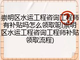 崇明区水运工程咨询工程师有补贴吗怎么领取呢(崇明区水运工程咨询工程师补贴领取流程)