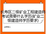 长寿区二级矿业工程建造师考试需要什么学历(矿业二级建造师学历要求)