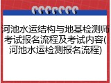 河池水运结构与地基检测师考试报名流程及考试内容(河池水运检测报名流程)