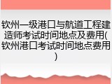 钦州一级港口与航道工程建造师考试时间地点及费用(钦州港口考试时间地点费用)