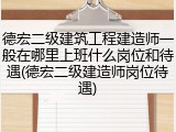 德宏二级建筑工程建造师一般在哪里上班什么岗位和待遇(德宏二级建造师岗位待遇)