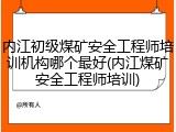 内江初级煤矿安全工程师培训机构哪个最好(内江煤矿安全工程师培训)