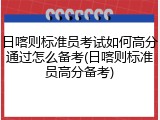 日喀则标准员考试如何高分通过怎么备考(日喀则标准员高分备考)