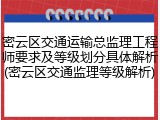 密云区交通运输总监理工程师要求及等级划分具体解析(密云区交通监理等级解析)