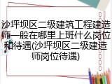 沙坪坝区二级建筑工程建造师一般在哪里上班什么岗位和待遇(沙坪坝区二级建造师岗位待遇)