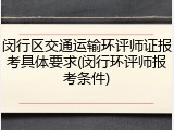 闵行区交通运输环评师证报考具体要求(闵行环评师报考条件)