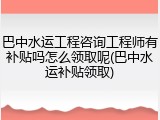 巴中水运工程咨询工程师有补贴吗怎么领取呢(巴中水运补贴领取)