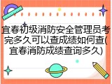 宜春初级消防安全管理员考完多久可以查成绩如何查(宜春消防成绩查询多久)