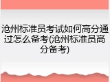 沧州标准员考试如何高分通过怎么备考(沧州标准员高分备考)