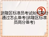 武隆区标准员考试如何高分通过怎么备考(武隆区标准员高分备考)