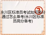 永川区标准员考试如何高分通过怎么备考(永川区标准员高分备考)