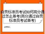 自贡标准员考试如何高分通过怎么备考(高分通过自贡标准员考试备考)