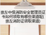 崇左中级消防安全管理员证书如何领取有哪些渠道呢(崇左消防证领取渠道)