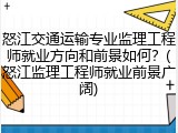 怒江交通运输专业监理工程师就业方向和前景如何？(怒江监理工程师就业前景广阔)