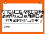 周口建材工程咨询工程师考试时间地点及费用(周口建材考试时间地点费用)