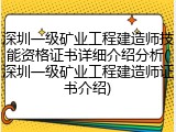 深圳一级矿业工程建造师技能资格证书详细介绍分析(深圳一级矿业工程建造师证书介绍)