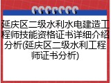 延庆区二级水利水电建造工程师技能资格证书详细介绍分析(延庆区二级水利工程师证书分析)
