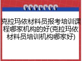 克拉玛依材料员报考培训课程哪家机构的好(克拉玛依材料员培训机构哪家好)