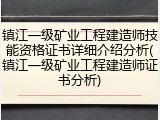 镇江一级矿业工程建造师技能资格证书详细介绍分析(镇江一级矿业工程建造师证书分析)