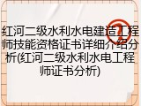 红河二级水利水电建造工程师技能资格证书详细介绍分析(红河二级水利水电工程师证书分析)