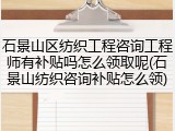 石景山区纺织工程咨询工程师有补贴吗怎么领取呢(石景山纺织咨询补贴怎么领)
