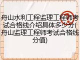 舟山水利工程监理工程师考试合格线介绍具体多少分(舟山监理工程师考试合格线分值)