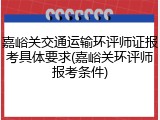 嘉峪关交通运输环评师证报考具体要求(嘉峪关环评师报考条件)