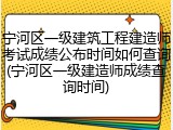 宁河区一级建筑工程建造师考试成绩公布时间如何查询(宁河区一级建造师成绩查询时间)