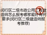 闵行区二级市政公用工程建造师怎么报考哪家最好有何要求(闵行区二级建造师报考推荐)