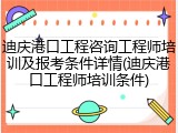 迪庆港口工程咨询工程师培训及报考条件详情(迪庆港口工程师培训条件)