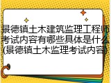 景德镇土木建筑监理工程师考试内容有哪些具体是什么(景德镇土木监理考试内容)