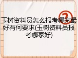 玉树资料员怎么报考哪家最好有何要求(玉树资料员报考哪家好)