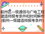 蓟州区一级通信与广电工程建造师报考条件和时间解析(蓟州一级建造师报考条件)