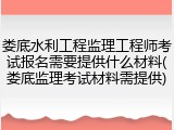 娄底水利工程监理工程师考试报名需要提供什么材料(娄底监理考试材料需提供)