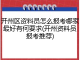 开州区资料员怎么报考哪家最好有何要求(开州资料员报考推荐)