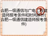 合肥一级通信与广电工程建造师报考条件和时间解析(合肥一级通信建造师报考条件)